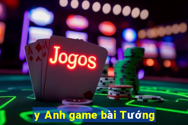 y Anh game bài Tướng