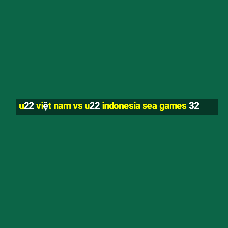 u22 việt nam vs u22 indonesia sea games 32