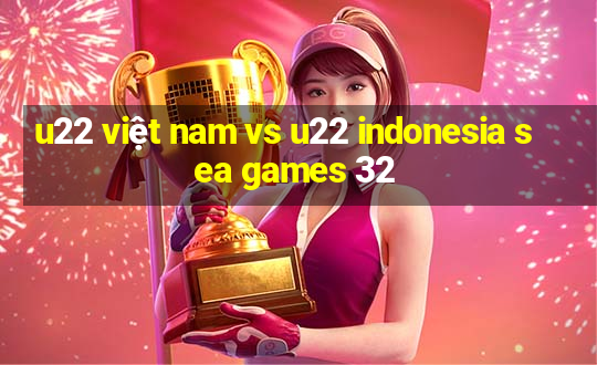 u22 việt nam vs u22 indonesia sea games 32