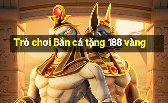 Trò chơi Bắn cá tặng 188 vàng