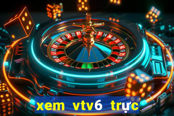 xem vtv6 trực tiếp bóng