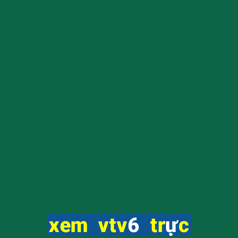 xem vtv6 trực tiếp bóng