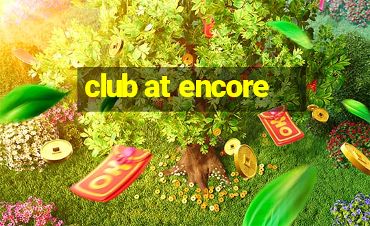 club at encore