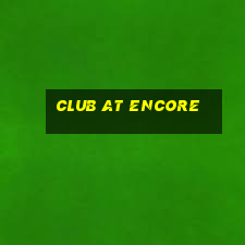 club at encore