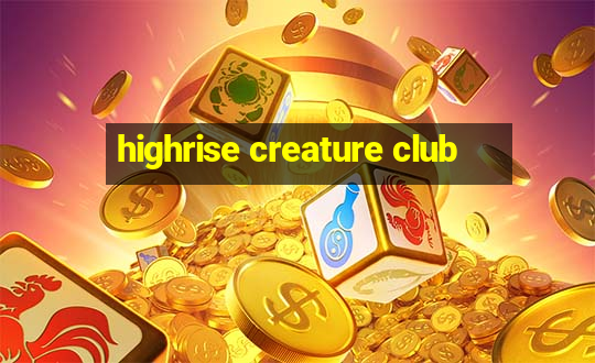 highrise creature club