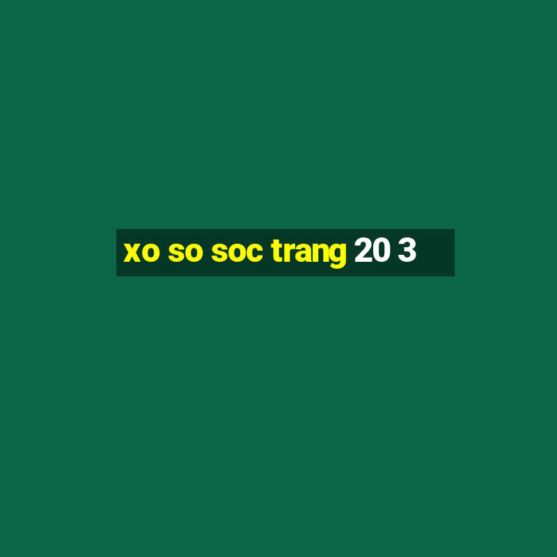 xo so soc trang 20 3