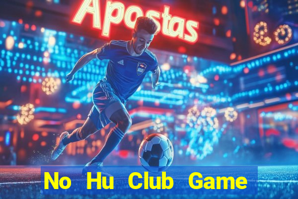 No Hu Club Game Bài Tài Xỉu