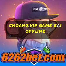 Choang.Vip Game Bài Offline