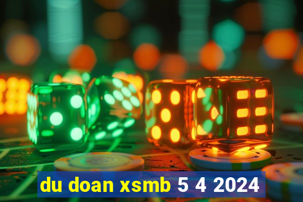 du doan xsmb 5 4 2024