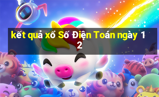 kết quả xổ Số Điện Toán ngày 12