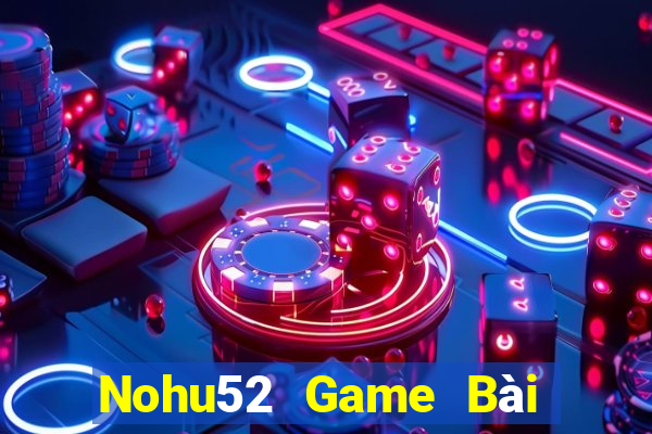 Nohu52 Game Bài Uy Tín