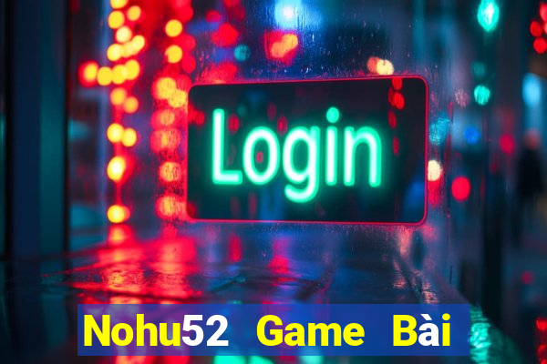 Nohu52 Game Bài Uy Tín