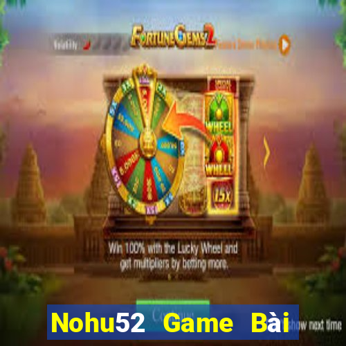 Nohu52 Game Bài Uy Tín