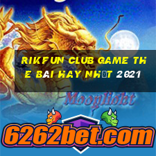 Rikfun Club Game The Bài Hay Nhất 2021