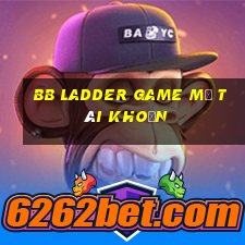 bb Ladder Game Mở tài khoản