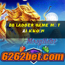 bb Ladder Game Mở tài khoản