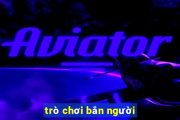 trò chơi bắn người