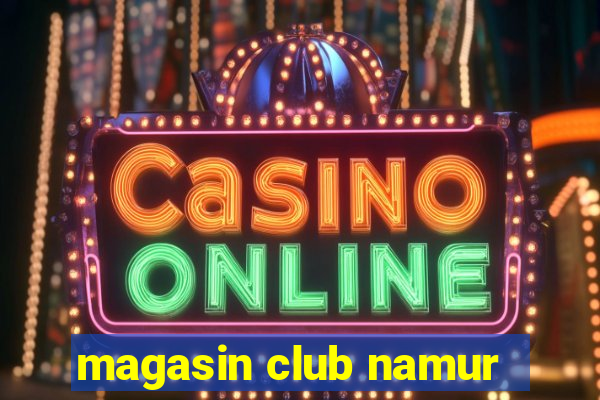 magasin club namur