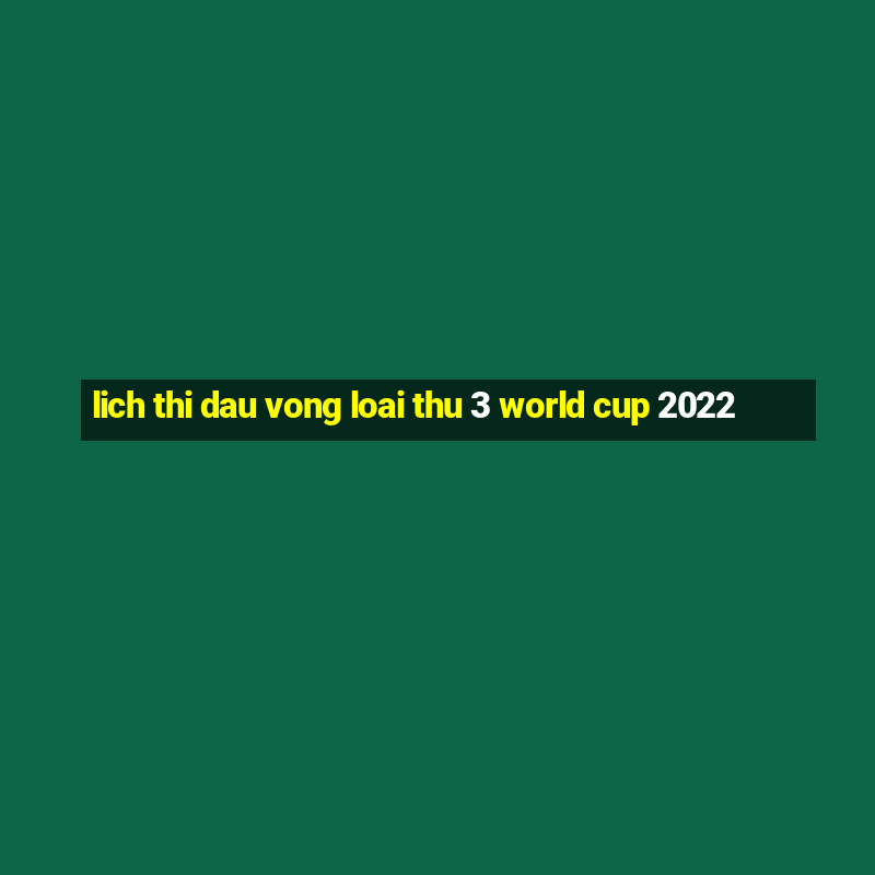 lich thi dau vong loai thu 3 world cup 2022