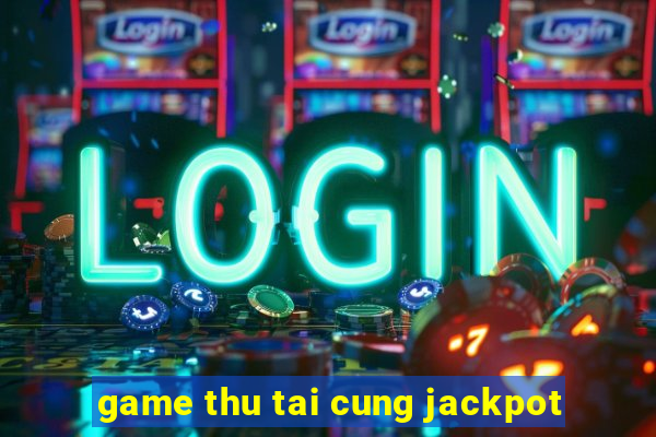 game thu tai cung jackpot