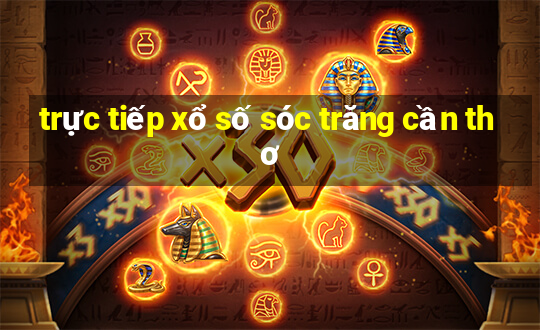 trực tiếp xổ số sóc trăng cần thơ