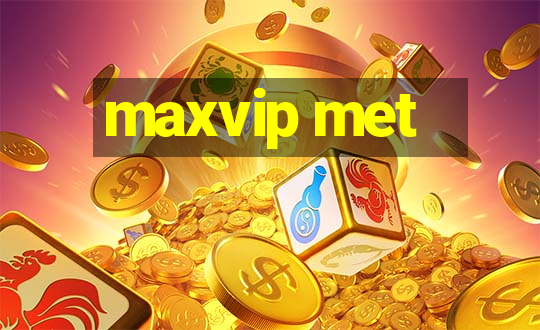 maxvip met