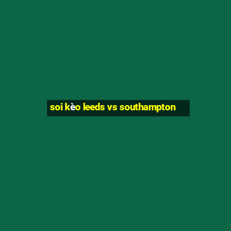 soi kèo leeds vs southampton