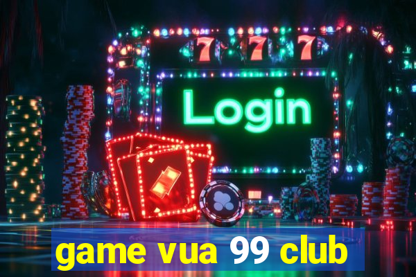 game vua 99 club