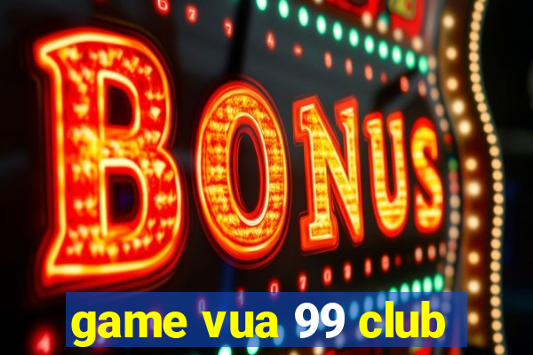 game vua 99 club