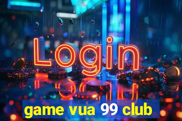 game vua 99 club