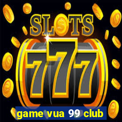 game vua 99 club