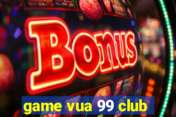 game vua 99 club