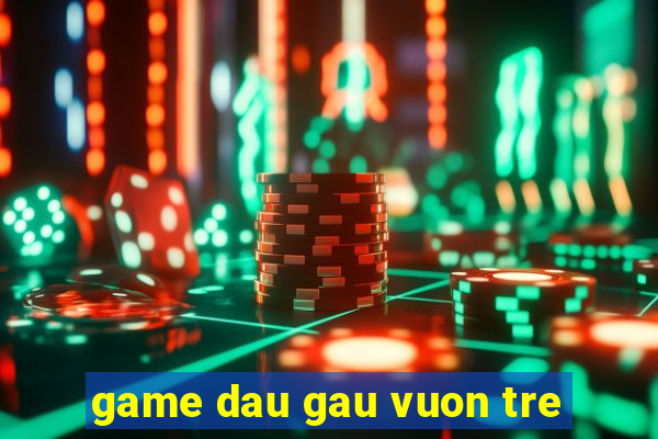 game dau gau vuon tre