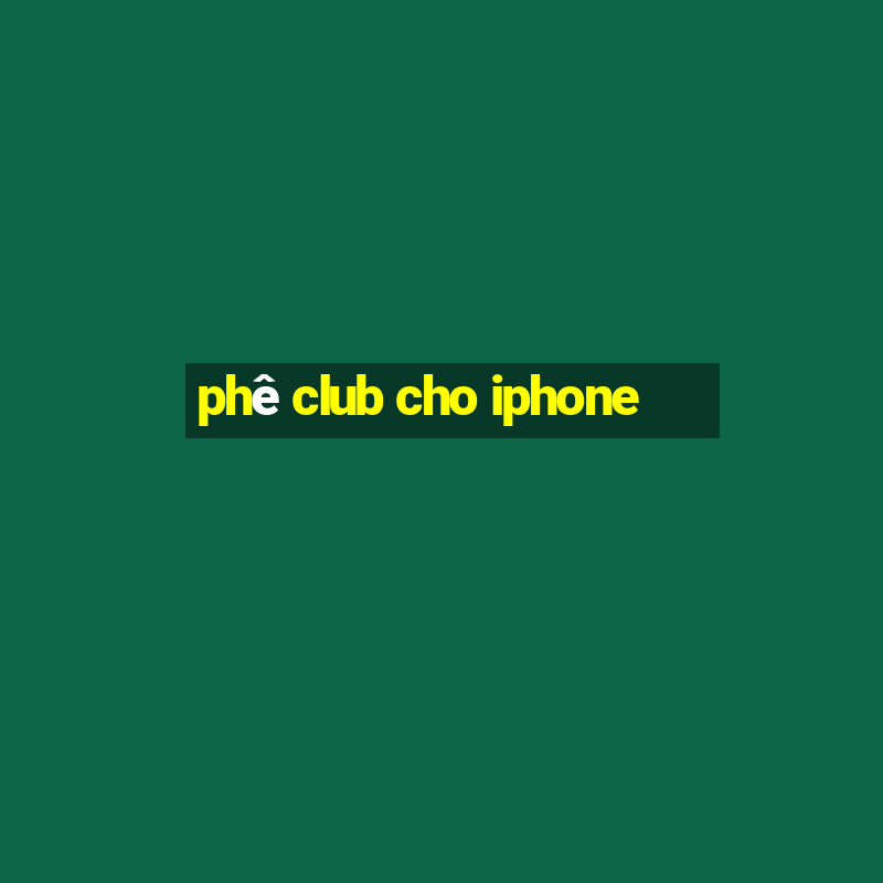 phê club cho iphone