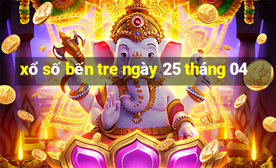 xổ số bến tre ngày 25 tháng 04