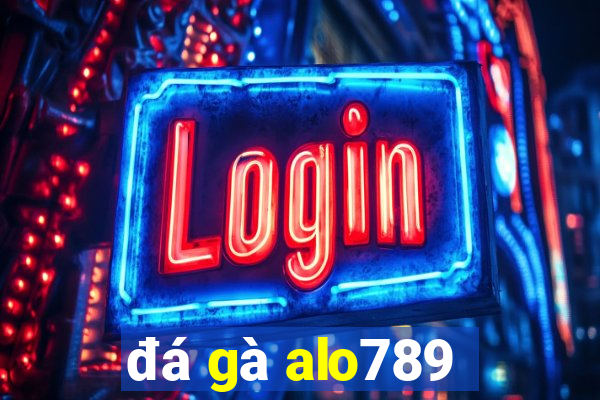 đá gà alo789