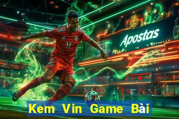 Kem Vin Game Bài Đổi Thưởng Trực Tuyến