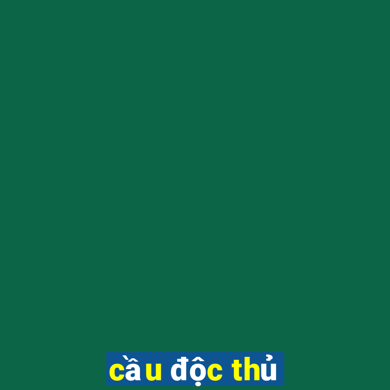 cầu độc thủ