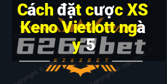 Cách đặt cược XS Keno Vietlott ngày 5