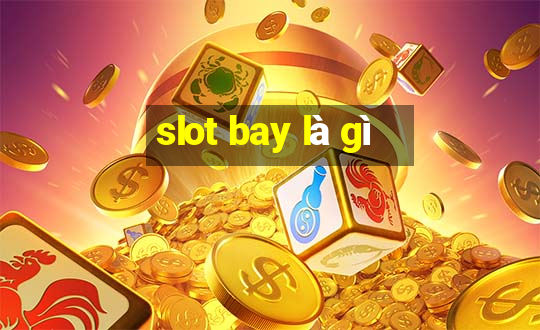 slot bay là gì