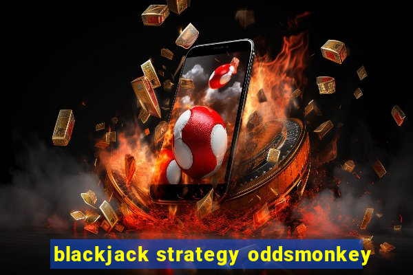 blackjack strategy oddsmonkey