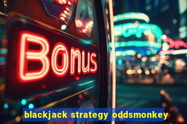 blackjack strategy oddsmonkey