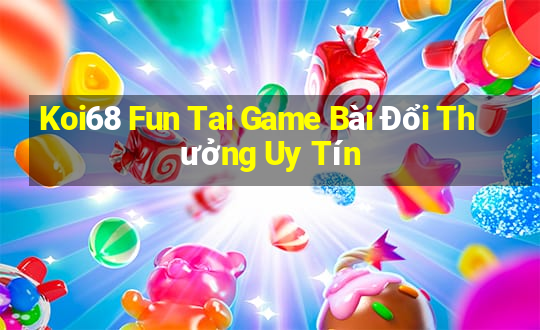 Koi68 Fun Tai Game Bài Đổi Thưởng Uy Tín