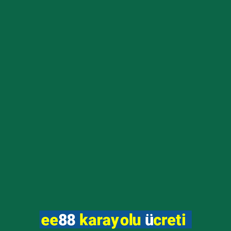 ee88 karayolu ücreti