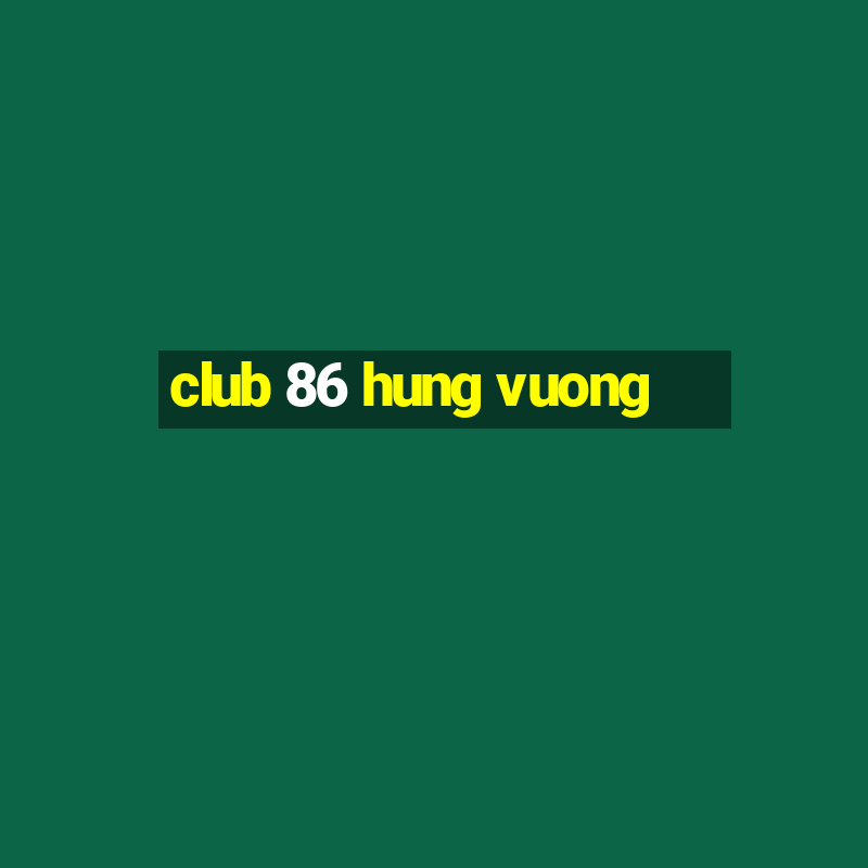 club 86 hung vuong