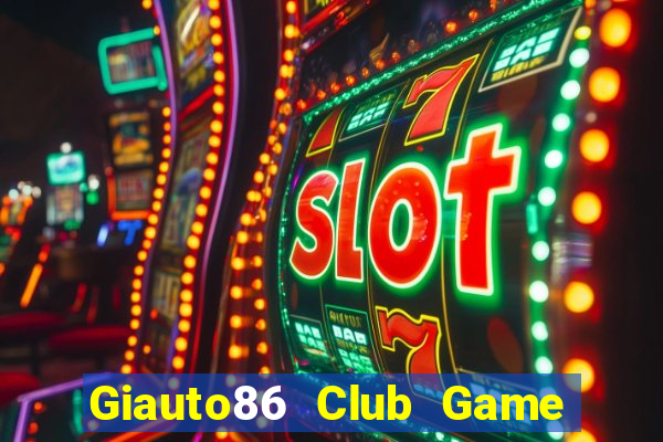 Giauto86 Club Game Bài Đổi Thưởng B52