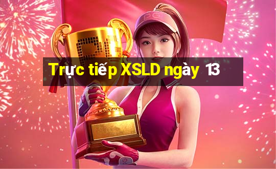 Trực tiếp XSLD ngày 13