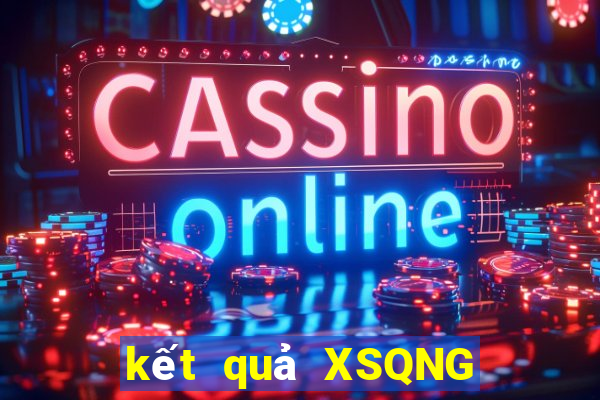 kết quả XSQNG ngày 7