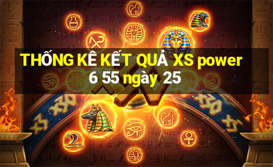 THỐNG KÊ KẾT QUẢ XS power 6 55 ngày 25