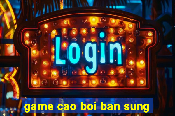 game cao boi ban sung